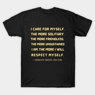 Charlotte Brontë quote: I care for myself. The more solitary, the more friendless.... T-Shirt